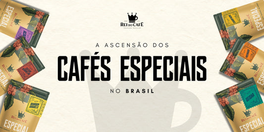 A acensão dos Cafés Especiais - Rei do Café